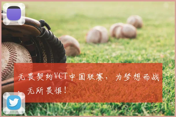 无畏契约VCT中国联赛,为梦想而战,无所畏惧!